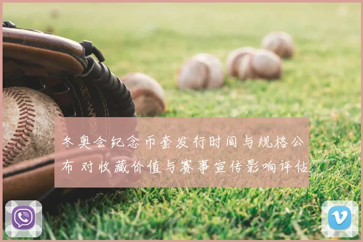 冬奥会纪念币套发行时间与规格公布 对收藏价值与赛事宣传影响评估