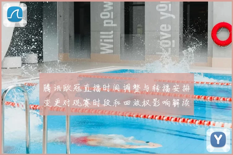 腾讯欧冠直播时间调整与转播安排变更对观赛时段和回放权影响解读