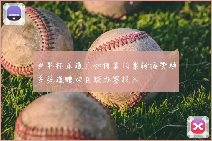 世界杯东道主如何靠门票转播赞助多渠道赚回巨额办赛投入