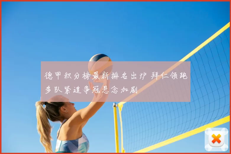 德甲积分榜最新排名出炉 拜仁领跑多队紧追争冠悬念加剧