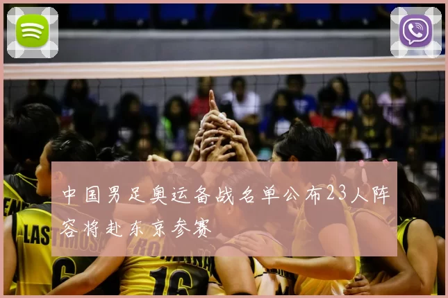 中国男足奥运备战名单公布23人阵容将赴东京参赛