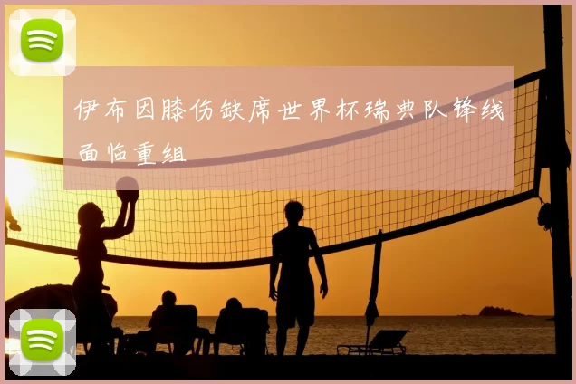 伊布因膝伤缺席世界杯瑞典队锋线面临重组