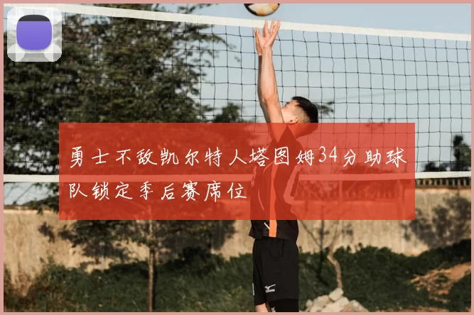 勇士不敌凯尔特人塔图姆34分助球队锁定季后赛席位