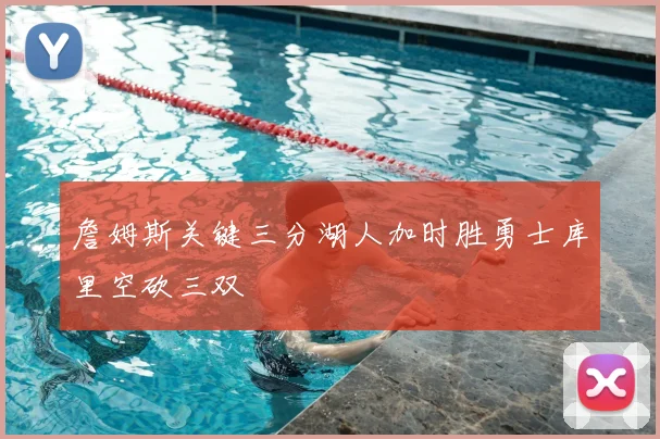 詹姆斯关键三分湖人加时胜勇士库里空砍三双