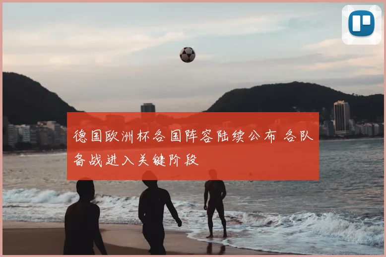 德国欧洲杯各国阵容陆续公布 各队备战进入关键阶段