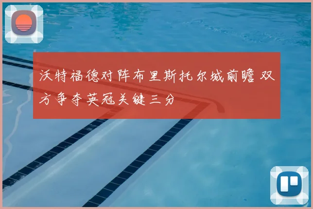 沃特福德对阵布里斯托尔城前瞻 双方争夺英冠关键三分